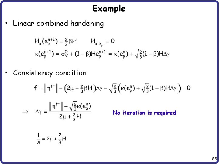 Example • Linear combined hardening • Consistency condition No iteration is required 85 