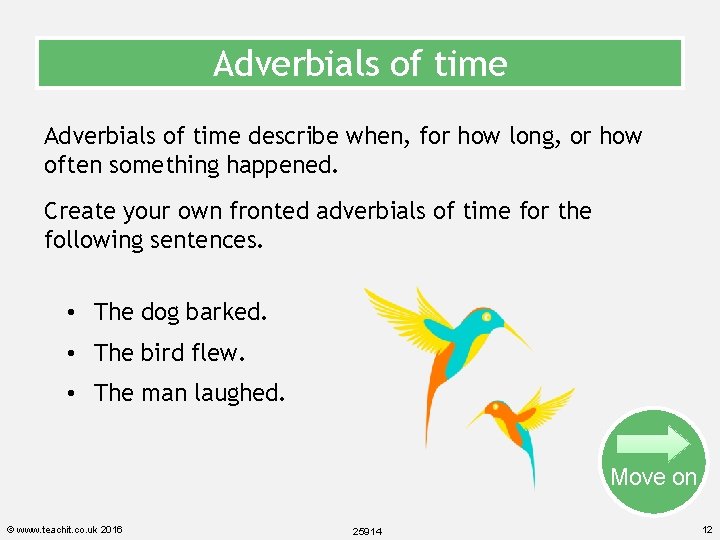 Adverbials of time describe when, for how long, or how often something happened. Create