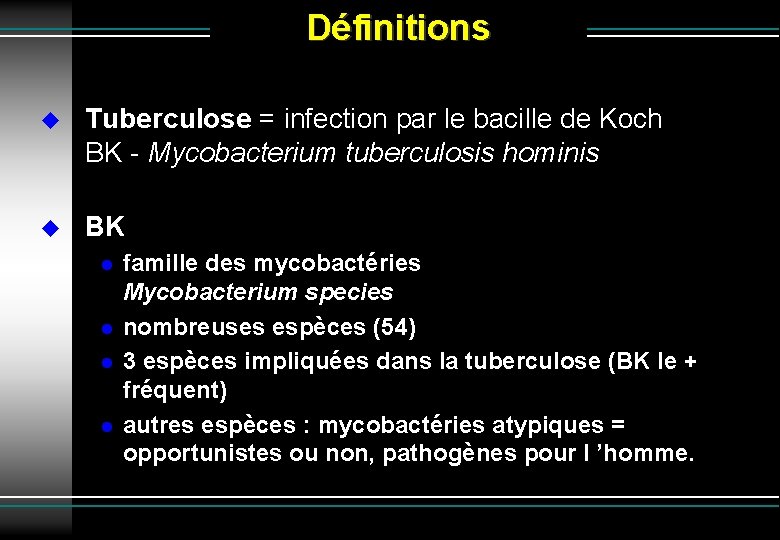 Définitions Tuberculose = infection par le bacille de Koch BK - Mycobacterium tuberculosis hominis