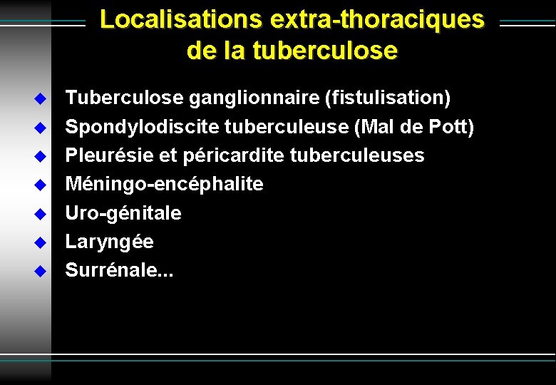 Localisations extra-thoraciques de la tuberculose Tuberculose ganglionnaire (fistulisation) Spondylodiscite tuberculeuse (Mal de Pott) Pleurésie