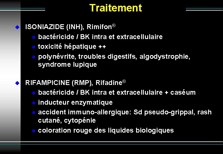 Traitement ISONIAZIDE (INH), Rimifon® bactéricide / BK intra et extracellulaire toxicité hépatique ++ polynévrite,