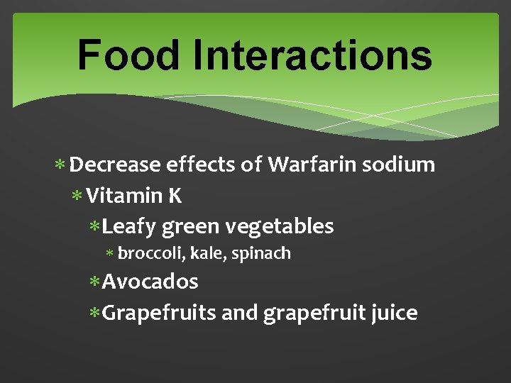 Food Interactions Decrease effects of Warfarin sodium Vitamin K Leafy green vegetables broccoli, kale,
