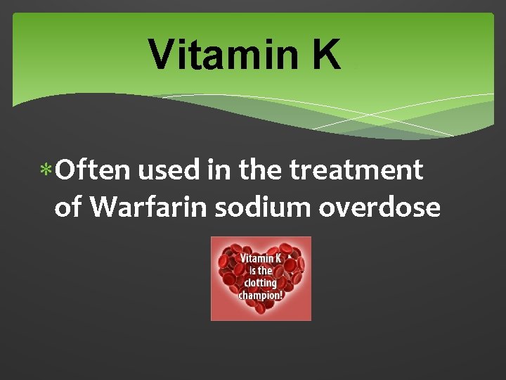 Vitamin K 2 Often used in the treatment of Warfarin sodium overdose 