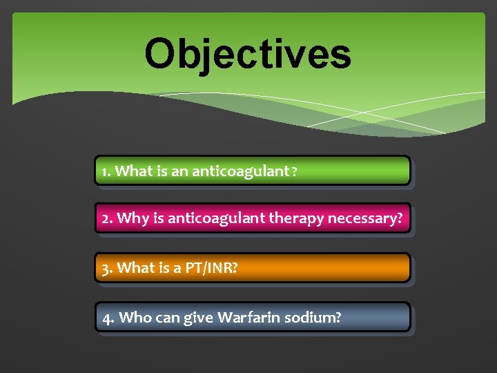 Objectives 1. What is an anticoagulant ? 2. Why is anticoagulant therapy necessary? 3.