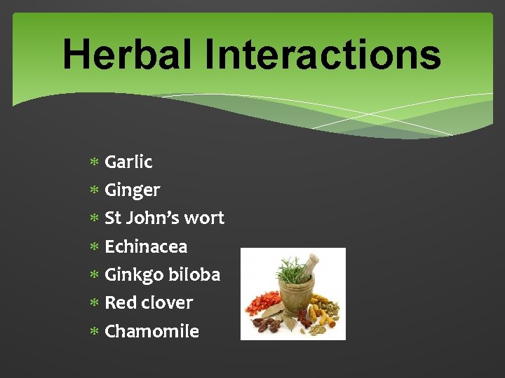 Herbal Interactions Garlic Ginger St John’s wort Echinacea Ginkgo biloba Red clover Chamomile 