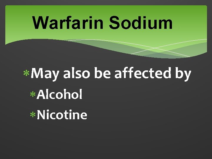 Warfarin Sodium 3 May also be affected by Alcohol Nicotine 