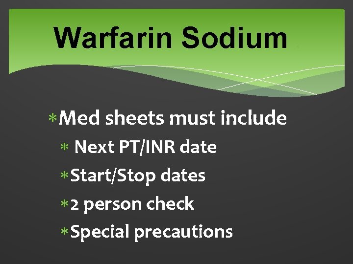 Warfarin Sodium Med sheets must include Next PT/INR date Start/Stop dates 2 person check