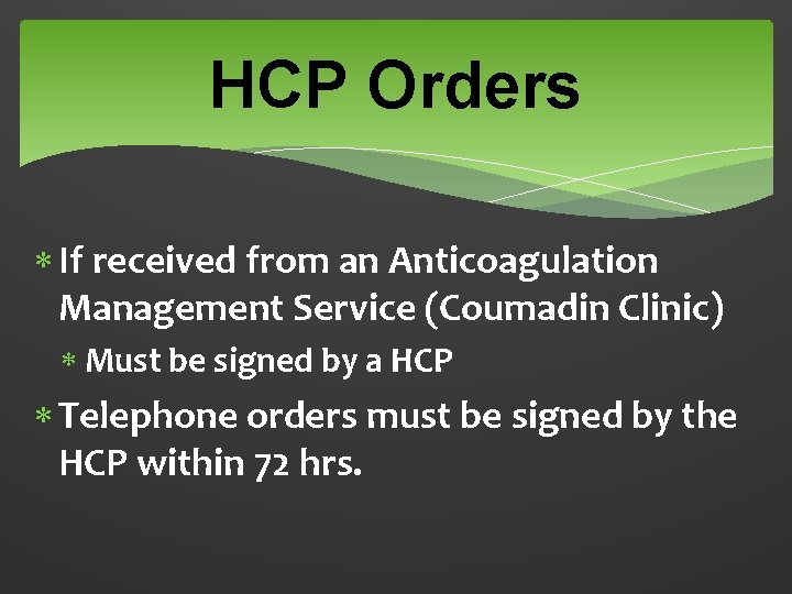 HCP Orders If received from an Anticoagulation Management Service (Coumadin Clinic) Must be signed