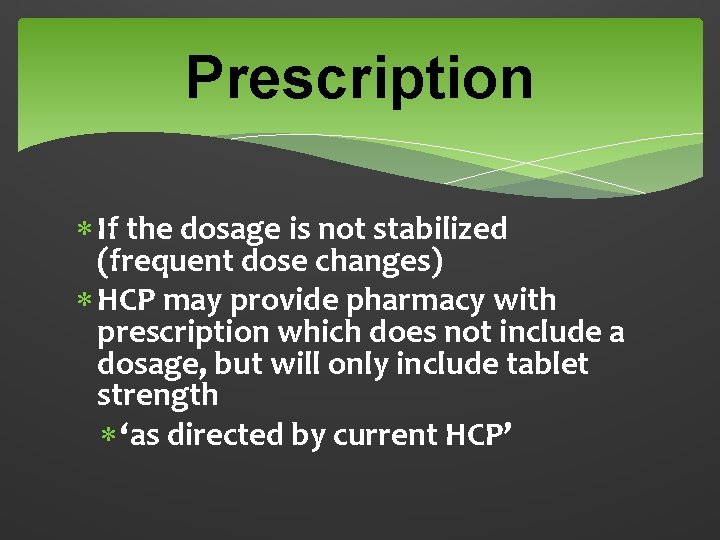 Prescription If the dosage is not stabilized (frequent dose changes) HCP may provide pharmacy