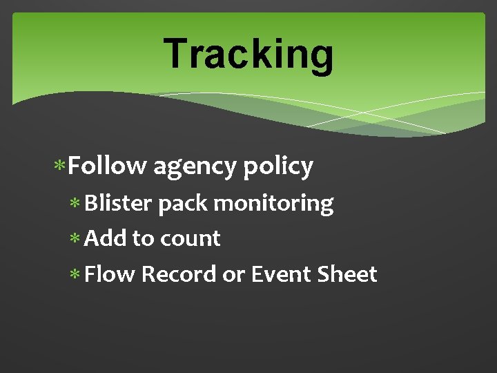 Tracking Follow agency policy Blister pack monitoring Add to count Flow Record or Event