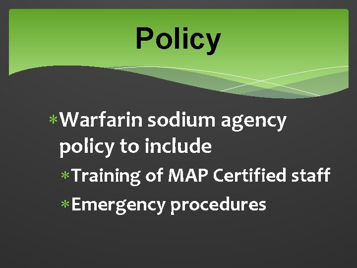 Policy Warfarin sodium agency policy to include Training of MAP Certified staff Emergency procedures