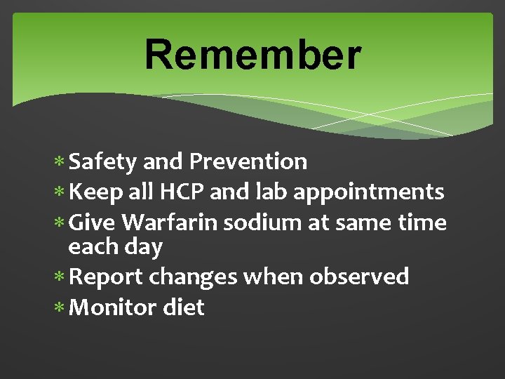 Remember Safety and Prevention Keep all HCP and lab appointments Give Warfarin sodium at