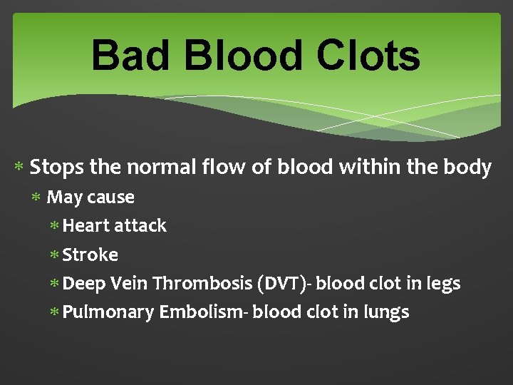 Bad Blood Clots Stops the normal flow of blood within the body May cause