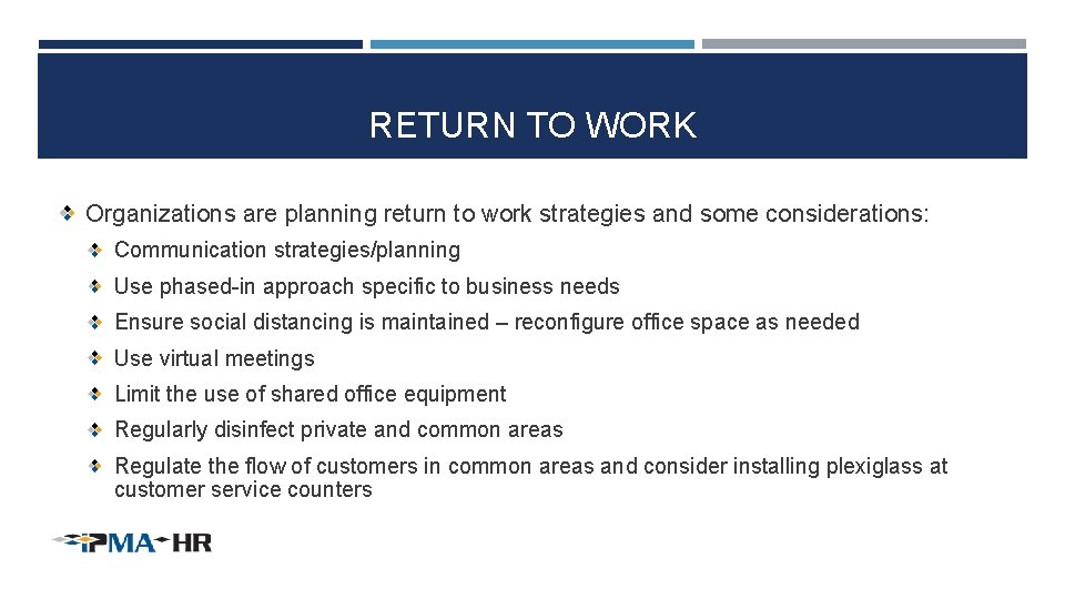 RETURN TO WORK Organizations are planning return to work strategies and some considerations: Communication