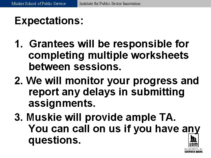 Muskie School of Public Service Institute for Public Sector Innovation Expectations: 1. Grantees will