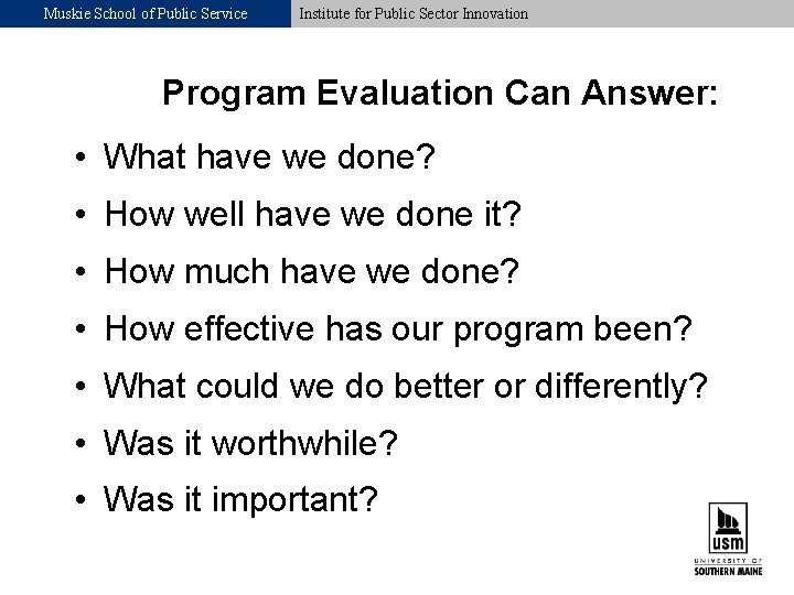 Muskie School of Public Service Institute for Public Sector Innovation Program Evaluation Can Answer: