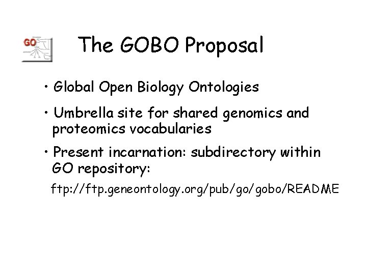 The GOBO Proposal • Global Open Biology Ontologies • Umbrella site for shared genomics