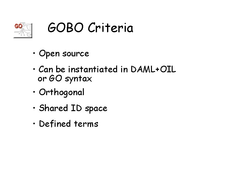 GOBO Criteria • Open source • Can be instantiated in DAML+OIL or GO syntax