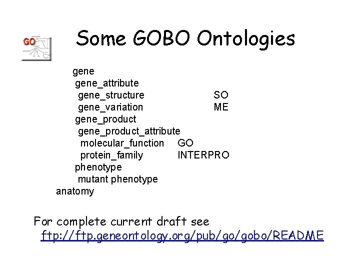 Some GOBO Ontologies gene_attribute gene_structure SO gene_variation ME gene_product_attribute molecular_function GO protein_family INTERPRO phenotype