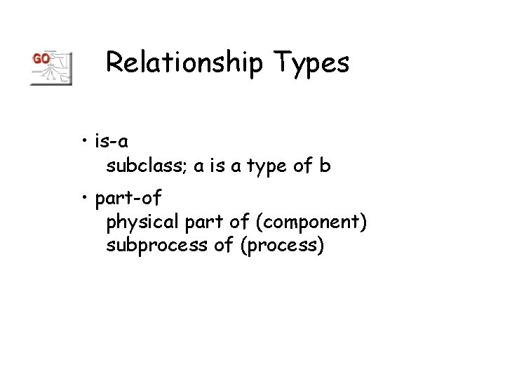 Relationship Types • is-a subclass; a is a type of b • part-of physical