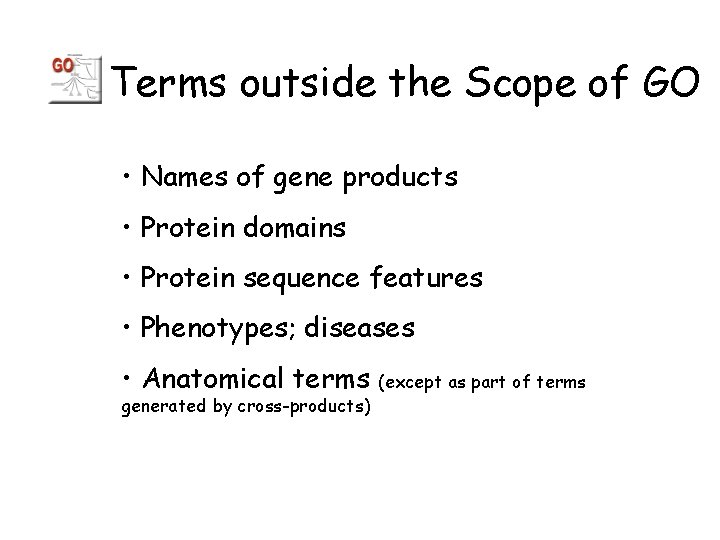Terms outside the Scope of GO • Names of gene products • Protein domains
