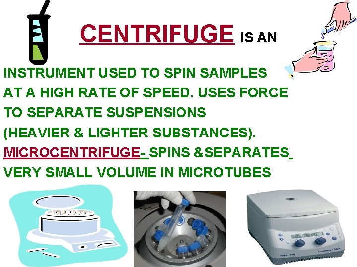 CENTRIFUGE IS AN INSTRUMENT USED TO SPIN SAMPLES AT A HIGH RATE OF SPEED.