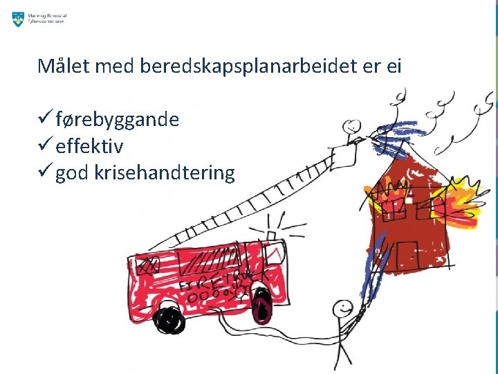  Målet med beredskapsplanarbeidet er ei ü førebyggande ü effektiv ü god krisehandtering 