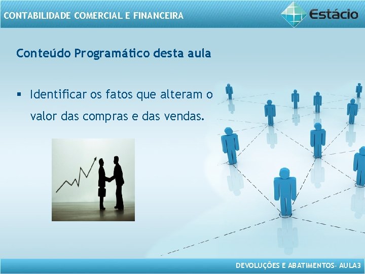 CONTABILIDADE COMERCIAL E FINANCEIRA Conteúdo Programático desta aula § Identificar os fatos que alteram
