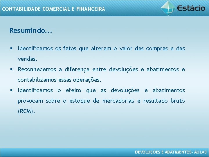 CONTABILIDADE COMERCIAL E FINANCEIRA Resumindo. . . § Identificamos os fatos que alteram o