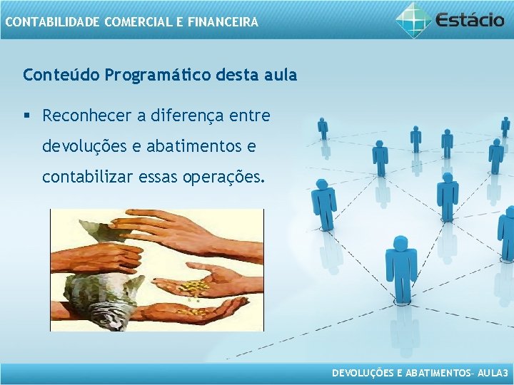 CONTABILIDADE COMERCIAL E FINANCEIRA Conteúdo Programático desta aula § Reconhecer a diferença entre devoluções