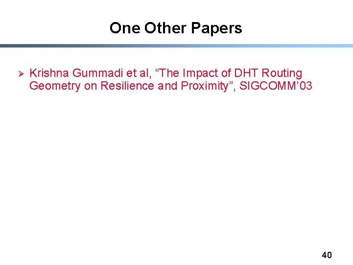 One Other Papers Ø Krishna Gummadi et al, “The Impact of DHT Routing Geometry