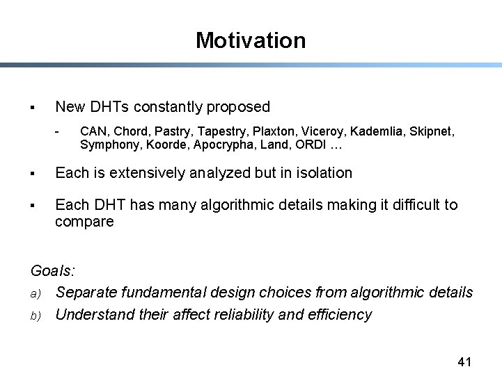 Motivation § New DHTs constantly proposed - CAN, Chord, Pastry, Tapestry, Plaxton, Viceroy, Kademlia,
