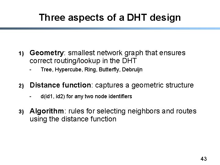 Three aspects of a DHT design 1) Geometry: smallest network graph that ensures correct