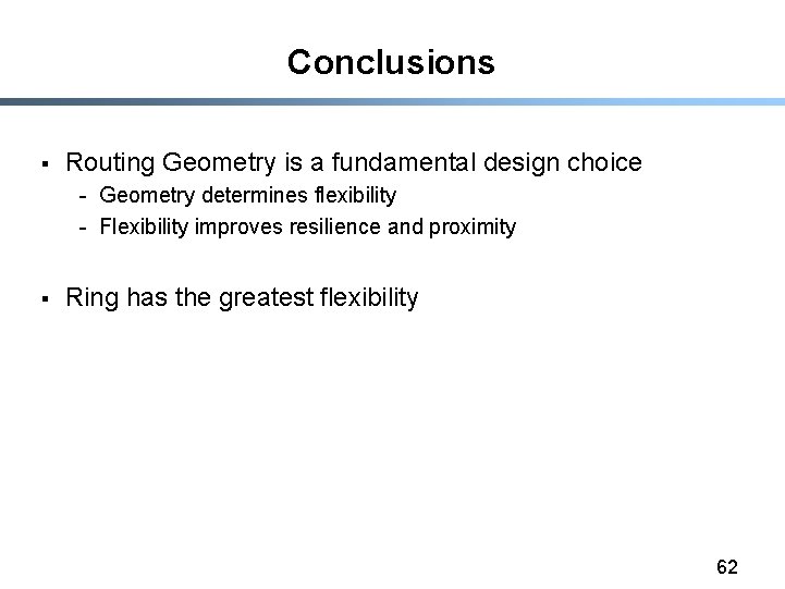 Conclusions § Routing Geometry is a fundamental design choice - Geometry determines flexibility -