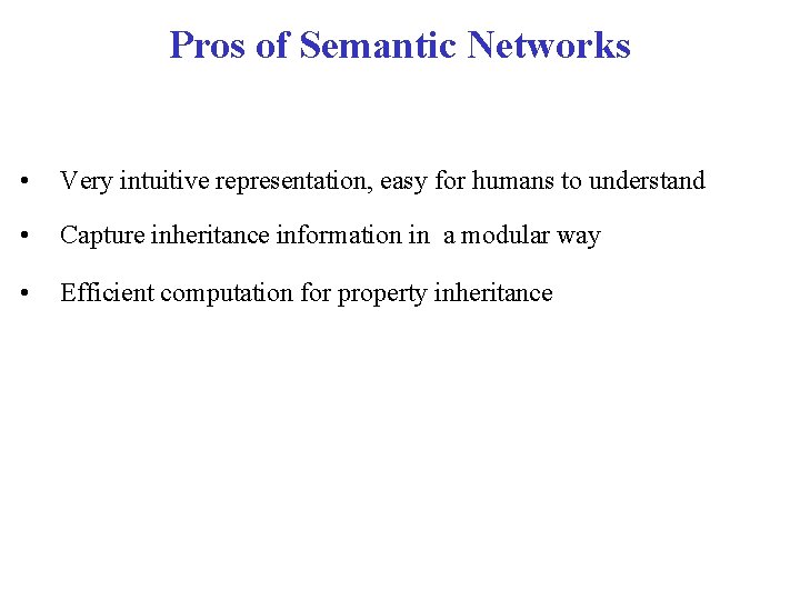 Pros of Semantic Networks • Very intuitive representation, easy for humans to understand •