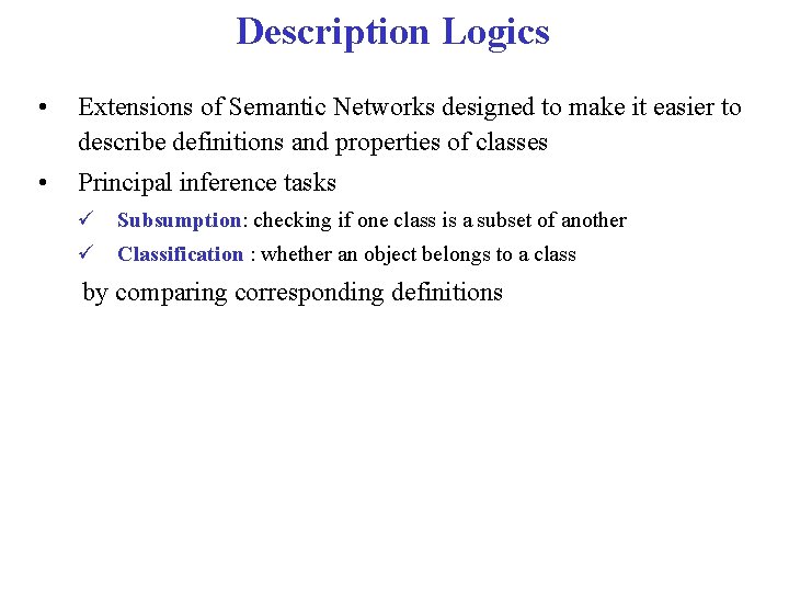 Description Logics • Extensions of Semantic Networks designed to make it easier to describe