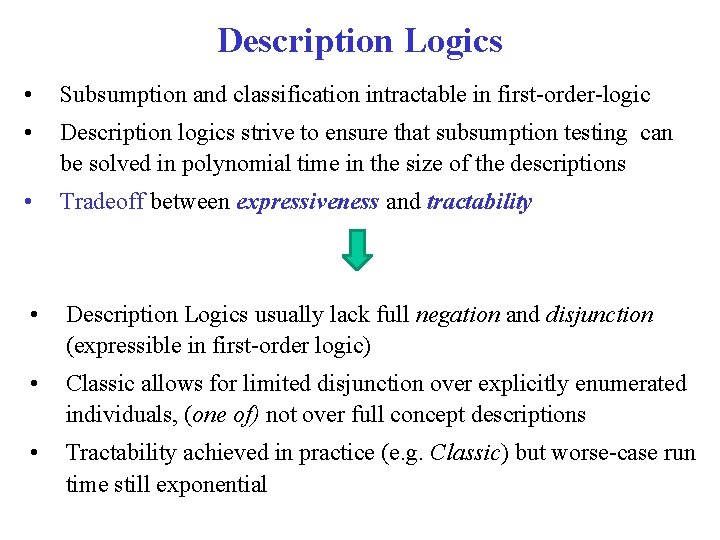 Description Logics • Subsumption and classification intractable in first-order-logic • Description logics strive to