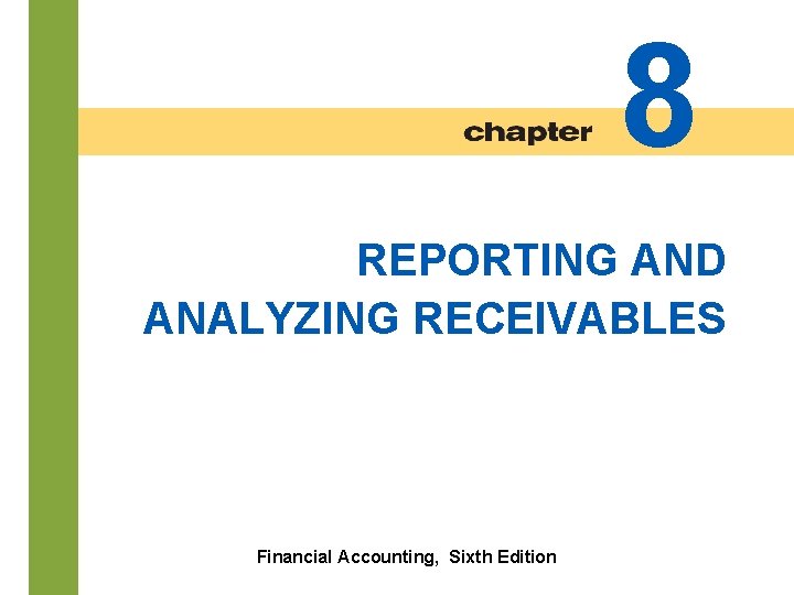 8 REPORTING AND ANALYZING RECEIVABLES 8 -2 Financial Accounting, Sixth Edition 