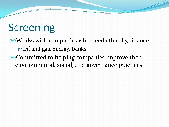 Screening Works with companies who need ethical guidance Oil and gas, energy, banks Committed Screening Works with companies who need ethical guidance Oil and gas, energy, banks Committed