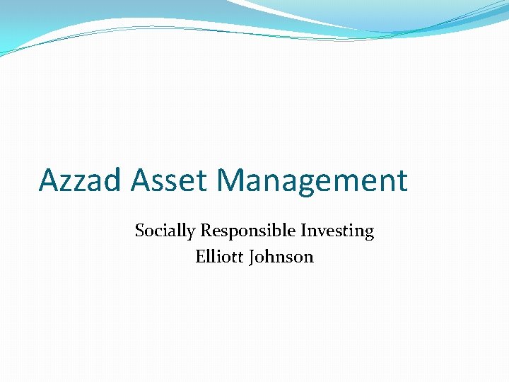 Azzad Asset Management Socially Responsible Investing Elliott Johnson Azzad Asset Management Socially Responsible Investing Elliott Johnson