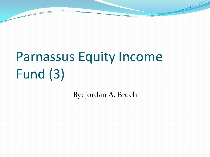 Parnassus Equity Income Fund (3) By: Jordan A. Bruch Parnassus Equity Income Fund (3) By: Jordan A. Bruch