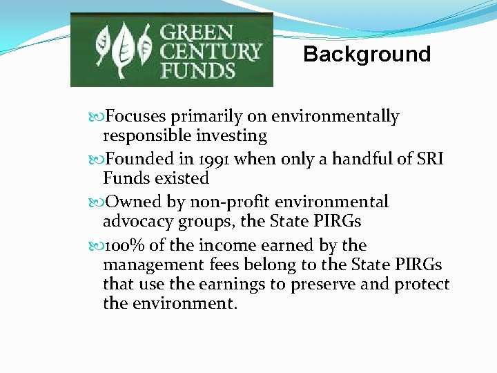 Background Focuses primarily on environmentally responsible investing Founded in 1991 when only a handful Background Focuses primarily on environmentally responsible investing Founded in 1991 when only a handful
