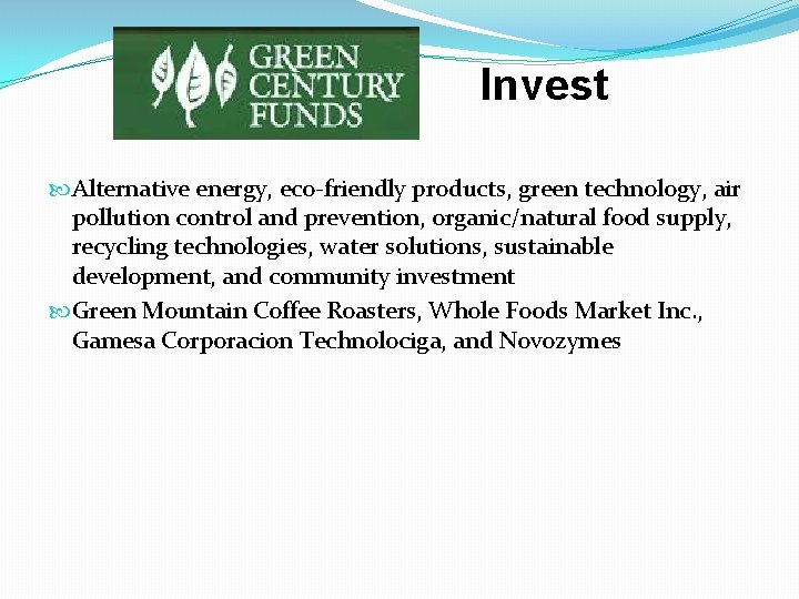 Invest Alternative energy, eco-friendly products, green technology, air pollution control and prevention, organic/natural food Invest Alternative energy, eco-friendly products, green technology, air pollution control and prevention, organic/natural food