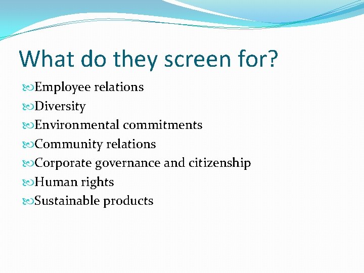 What do they screen for? Employee relations Diversity Environmental commitments Community relations Corporate governance What do they screen for? Employee relations Diversity Environmental commitments Community relations Corporate governance