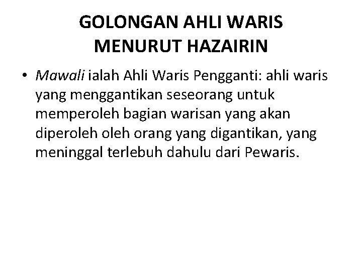 GOLONGAN AHLI WARIS MENURUT HAZAIRIN • Mawali ialah Ahli Waris Pengganti: ahli waris yang