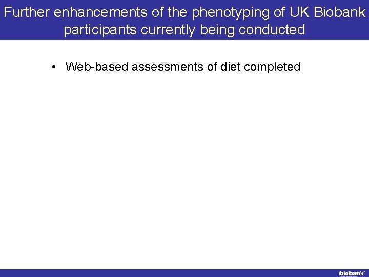 Further enhancements of the phenotyping of UK Biobank participants currently being conducted • Web-based