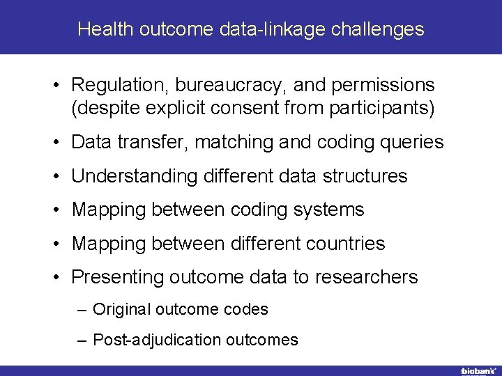 Health outcome data-linkage challenges • Regulation, bureaucracy, and permissions (despite explicit consent from participants)