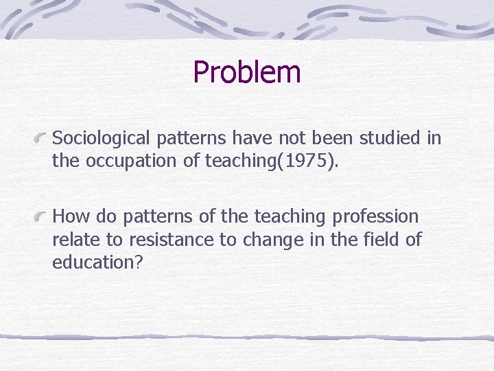 Problem Sociological patterns have not been studied in the occupation of teaching(1975). How do