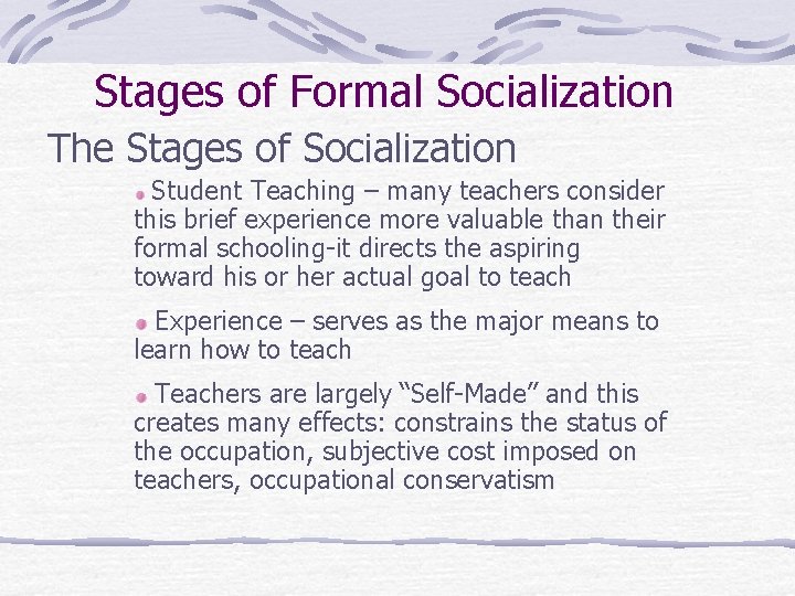 Stages of Formal Socialization The Stages of Socialization Student Teaching – many teachers consider