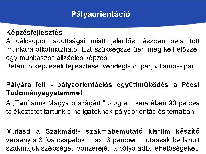 Pályaorientáció Képzésfejlesztés A célcsoport adottságai miatt jelentős részben betanított munkára alkalmazható. Ezt szükségszerűen meg